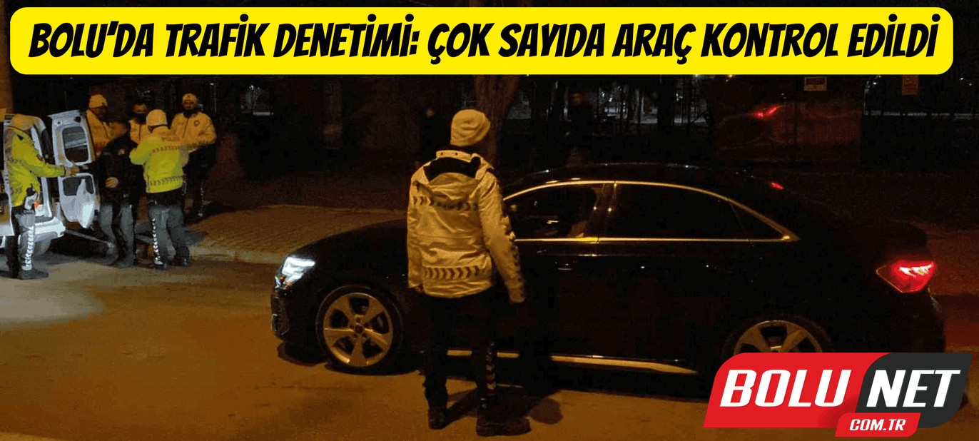 Bolu’da trafik denetimi: Çok sayıda araç kontrol edildi ...BoluNet