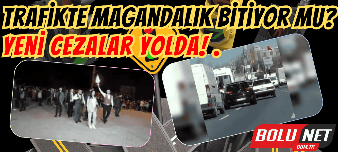 Trafikte Magandalık Bitiyor Mu? Yeni Cezalar Yolda! ...BoluNet  