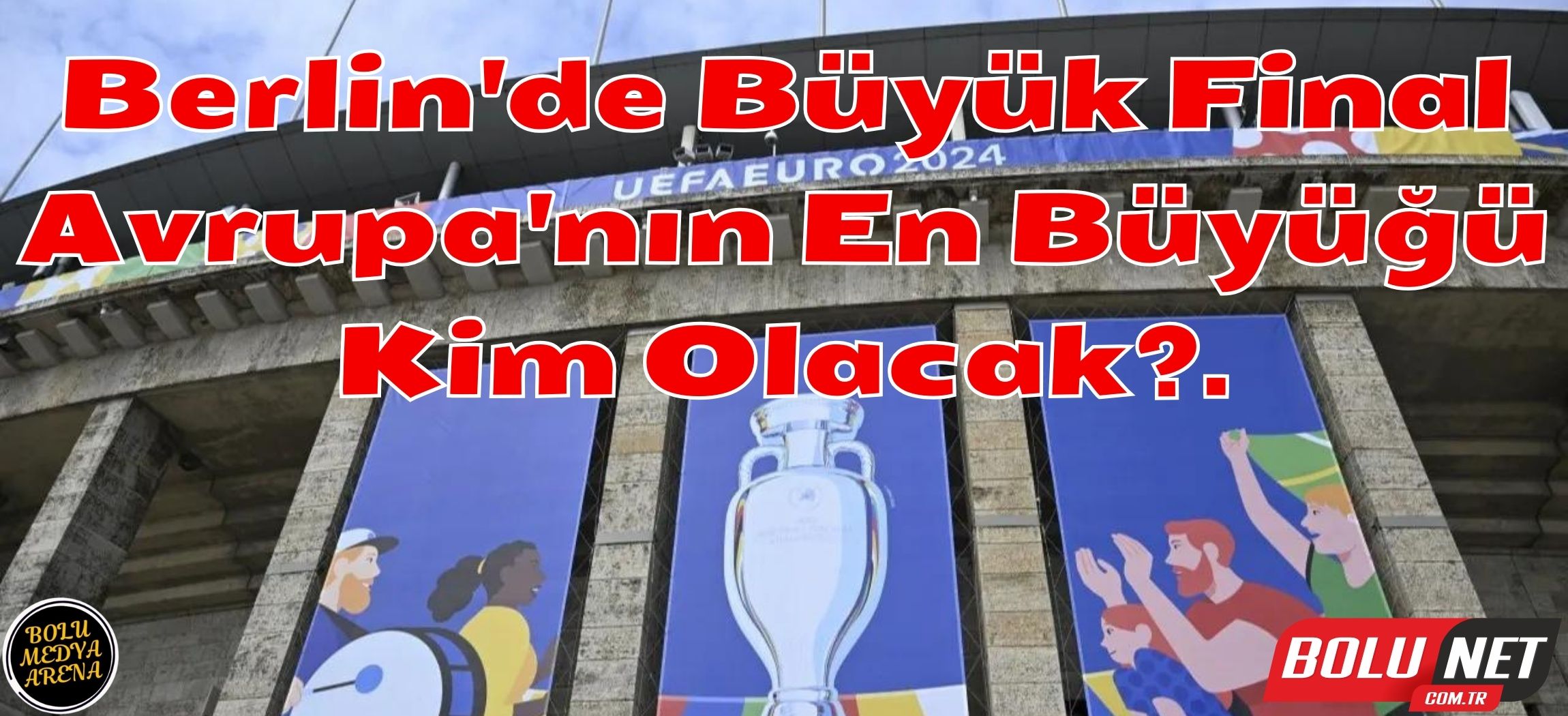 Berlin'de Tarihi Final: Euro 2024 Şampiyonu Kim Olacak?...BoluNet