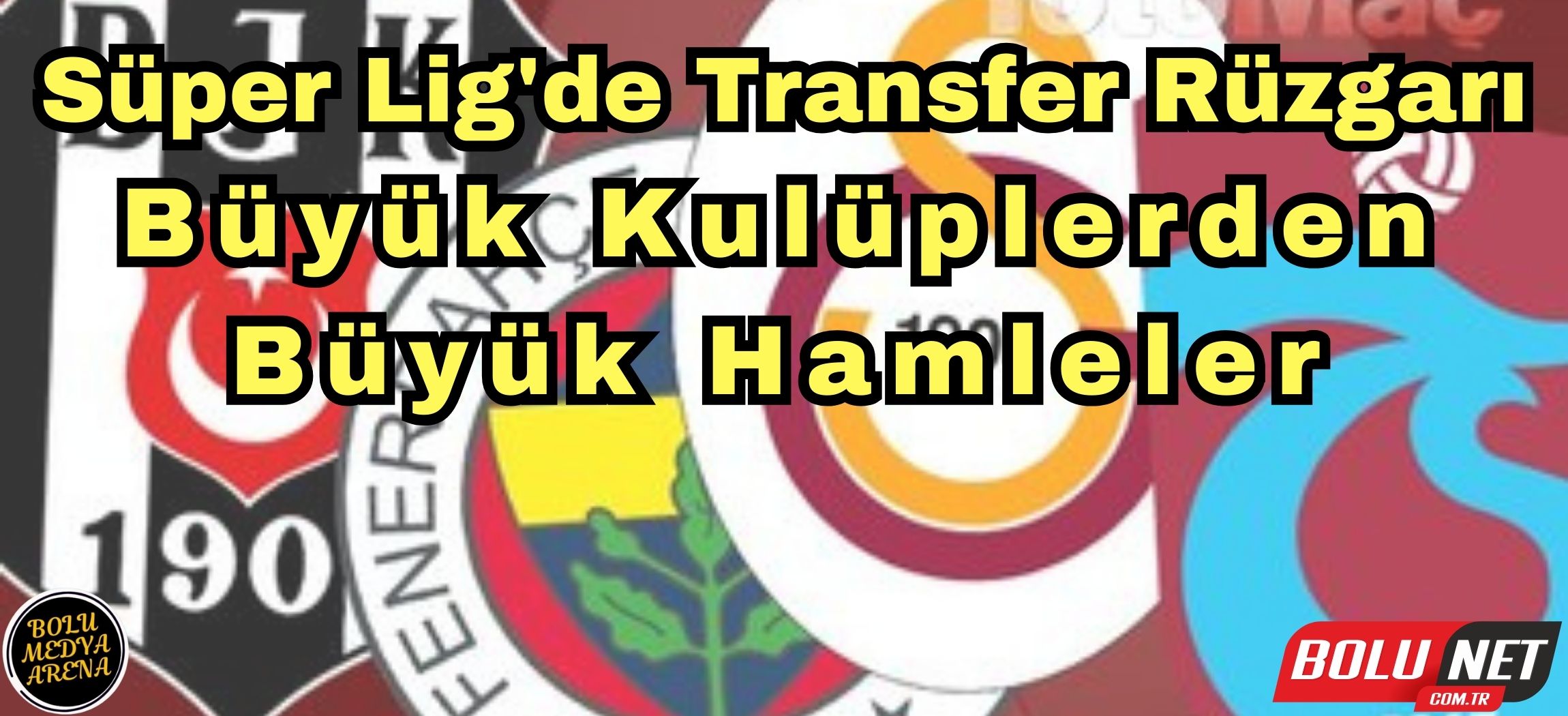 Büyük Transfer Hareketliliği: Beşiktaş, Fenerbahçe, Galatasaray ve Trabzonspor ...BoluNet