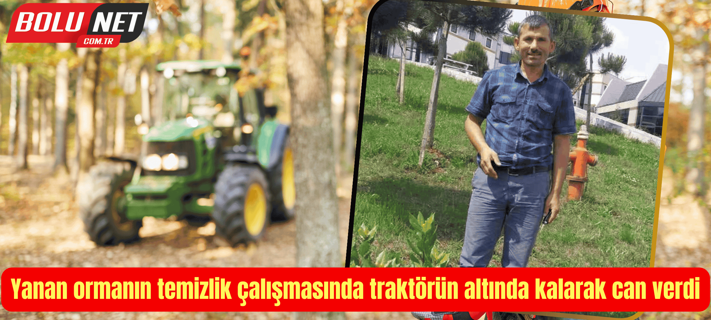 Yanan ormanın temizlik çalışmasında traktörün altında kalarak can verdi ...BoluNet