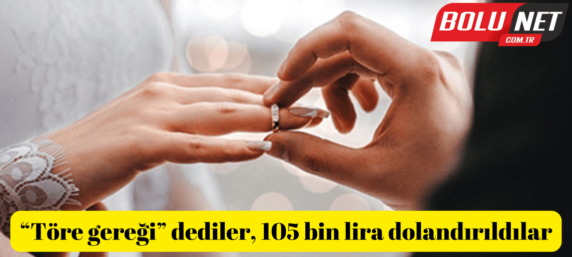 “Töre gereği” dediler, 105 bin lira dolandırıldılar...BoluNet