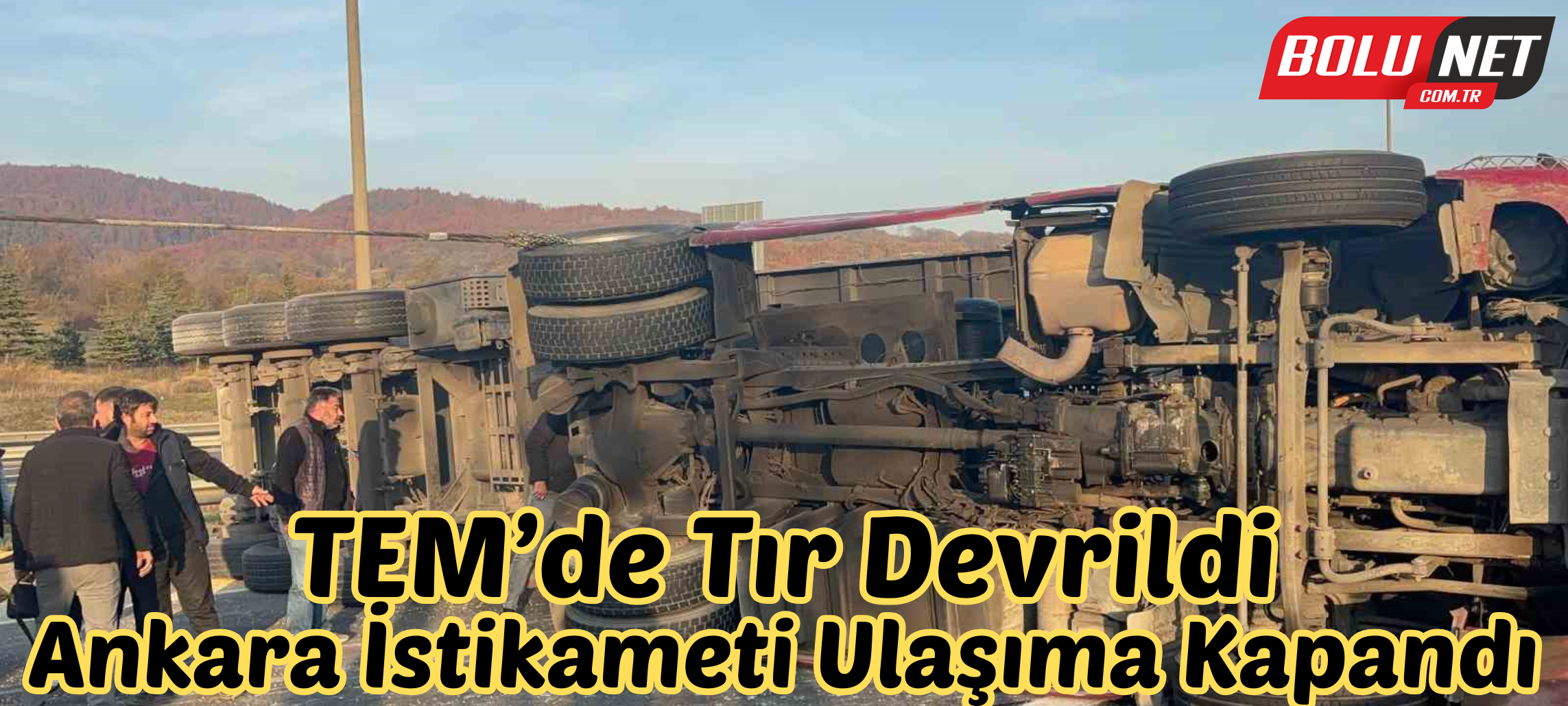 TEM’de tır devrildi: Ankara istikameti ulaşıma kapandı ...BoluNet