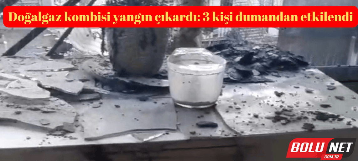 Doğalgaz kombisi yangın çıkardı: 3 kişi dumandan etkilendi ...BoluNet