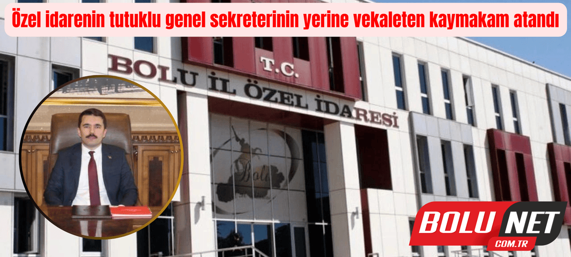 Özel idarenin tutuklu genel sekreterinin yerine vekaleten kaymakam atandı ...BoluNet