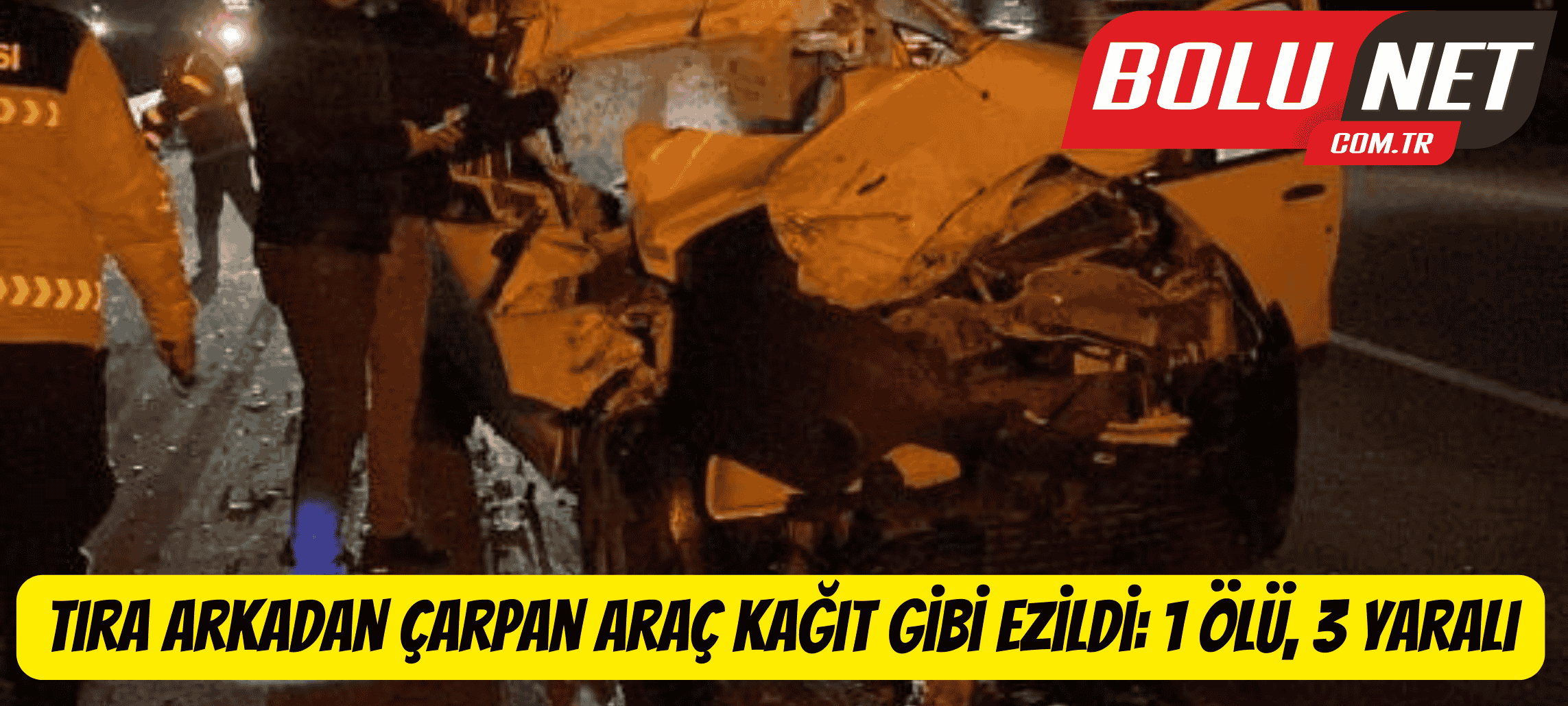 Tıra arkadan çarpan araç kağıt gibi ezildi: 1 ölü, 3 yaralı ...BoluNet