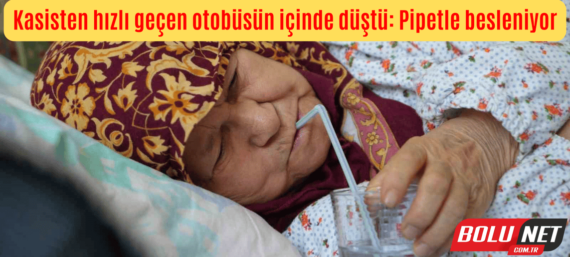 Kasisten hızlı geçen otobüsün içinde düştü: Pipetle besleniyor ...BoluNet