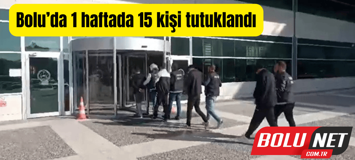 Bolu’da 1 haftada 15 kişi tutuklandı ...BoluNet