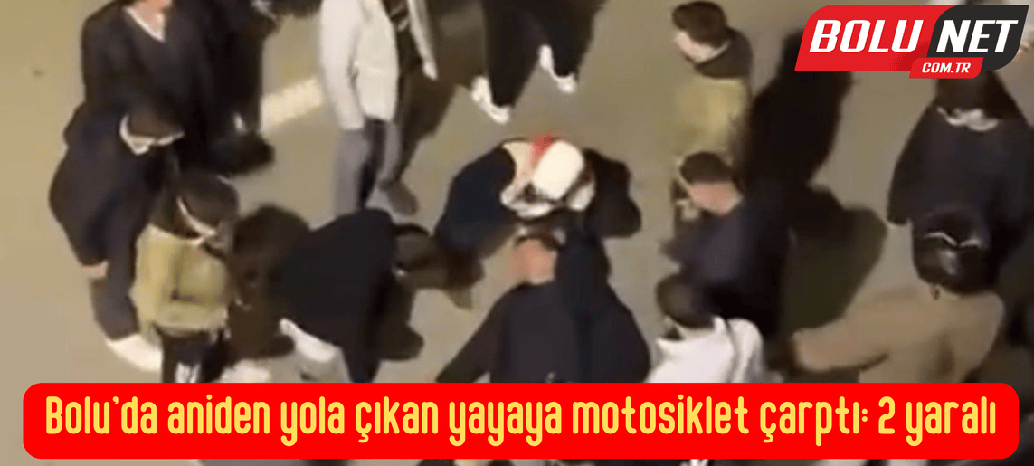 Bolu’da aniden yola çıkan yayaya motosiklet çarptı: 2 yaralı ...BoluNet