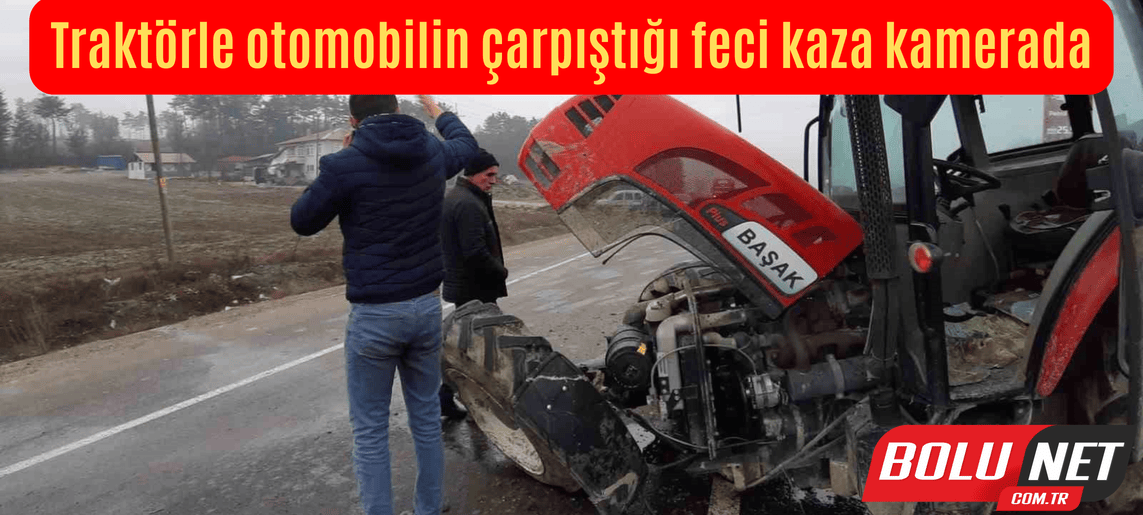 Traktörle otomobilin çarpıştığı feci kaza kamerada...BoluNet