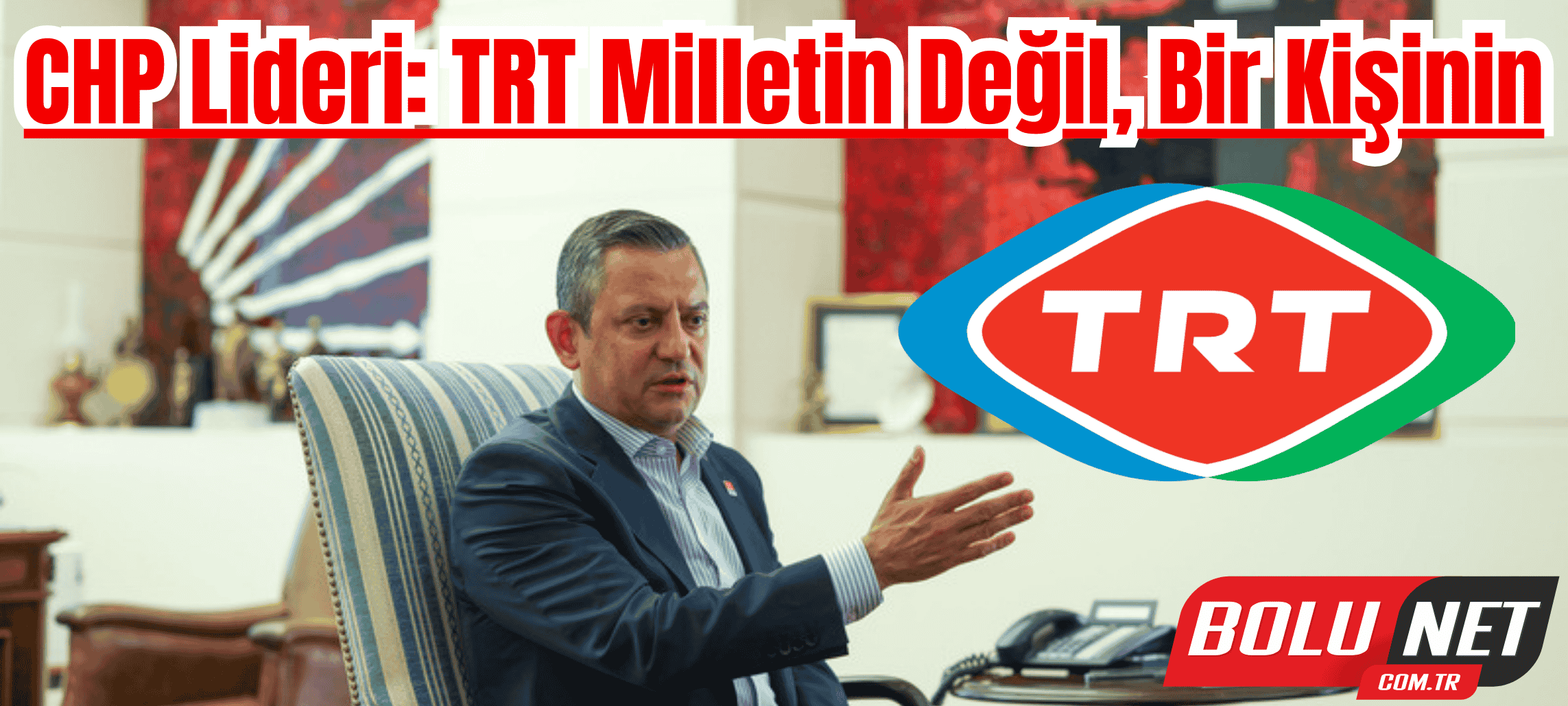 TRT’ye Özgür Özel’den Sert Eleştiri… BoluNet  