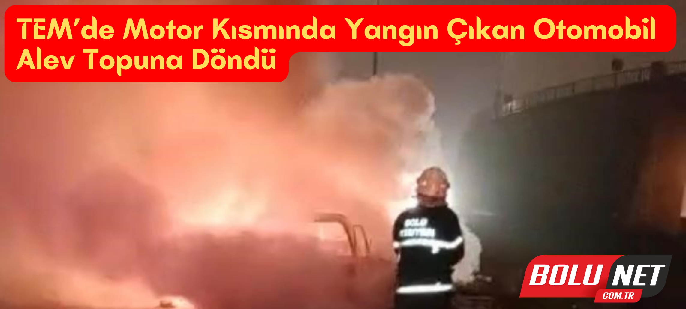 TEM’de motor kısmında yangın çıkan otomobil alev topuna döndü ...BoluNet