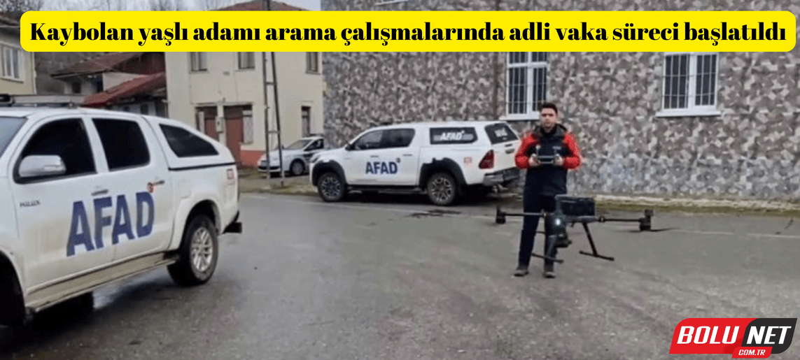 Kaybolan yaşlı adamı arama çalışmalarında adli vaka süreci başlatıldı ...BoluNet