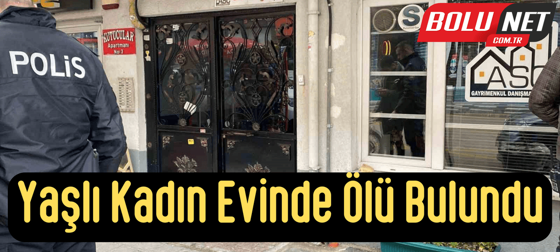 Yaşlı kadın evinde ölü bulundu ...BoluNet