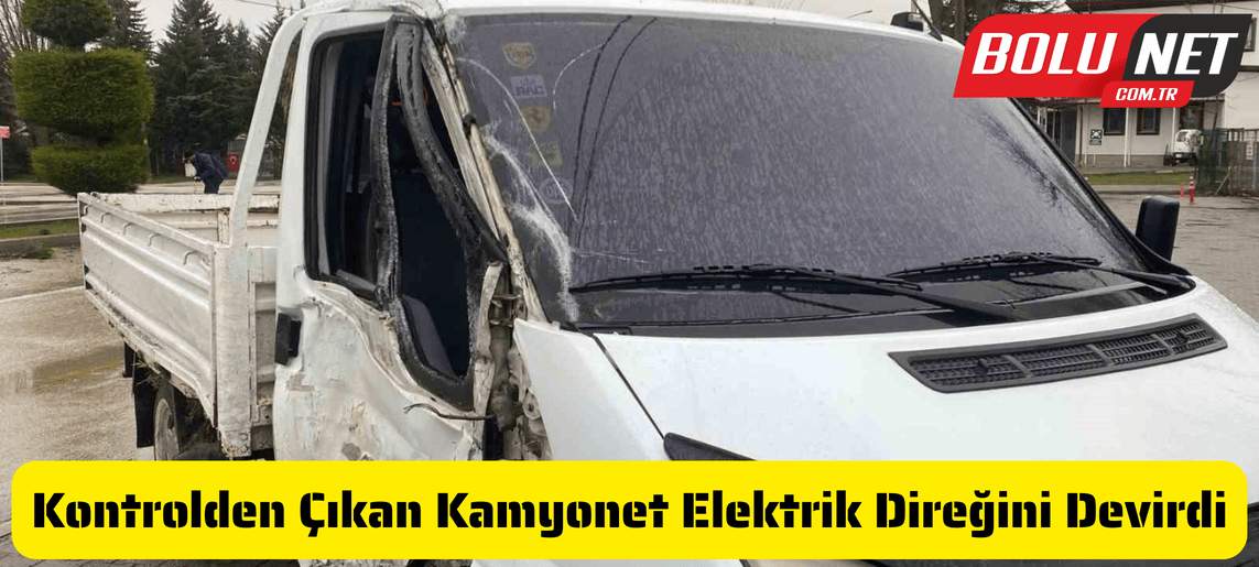 Kontrolden çıkan kamyonet elektrik direğini devirdi: 1 yaralı...BoluNet