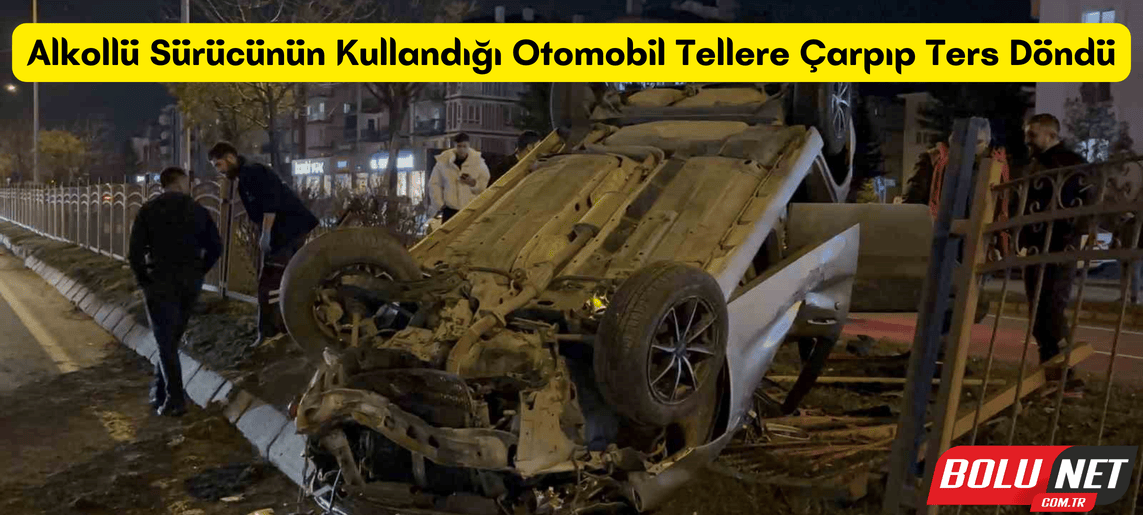 Alkollü sürücünün kullandığı otomobil tellere çarpıp ters döndü: 1 yaralı ...BoluNet