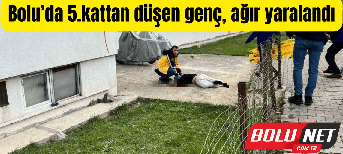 Bolu’da 5.kattan düşen genç, ağır yaralandı ...BoluNet