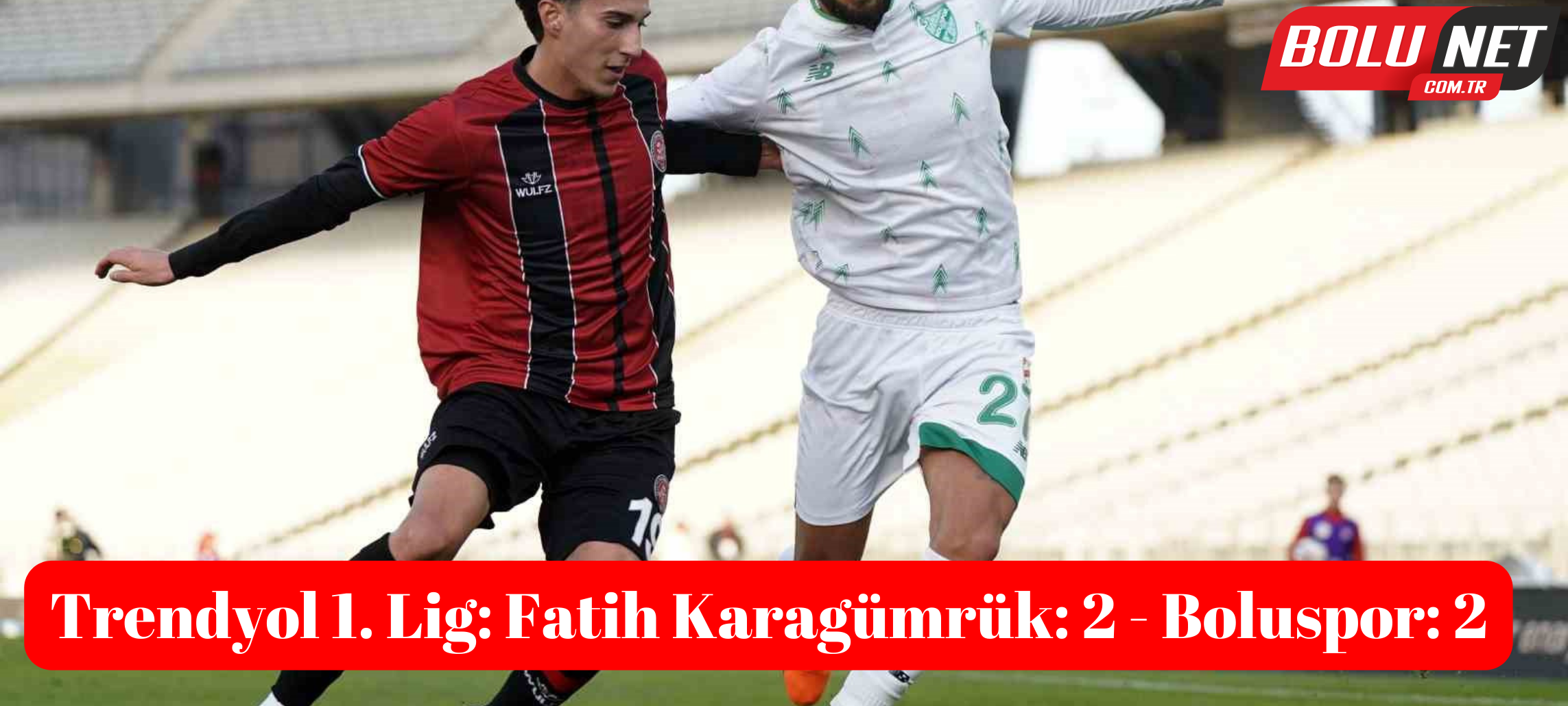 Trendyol 1. Lig: Fatih Karagümrük: 2 - Boluspor: 2 ...BoluNet