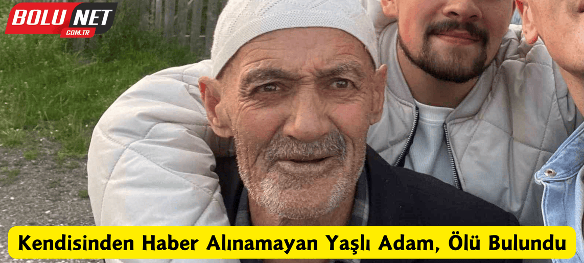 Kendisinden haber alınamayan yaşlı adam, ölü bulundu ...BoluNet