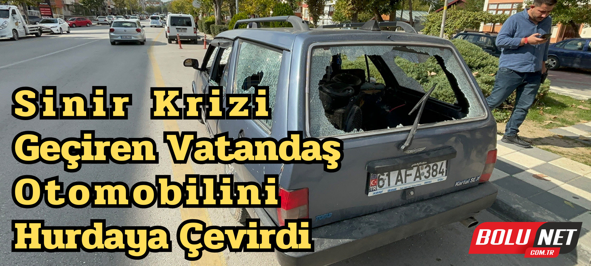 Sinir krizi geçiren vatandaş otomobilini hurdaya çevirdi...BoluNet