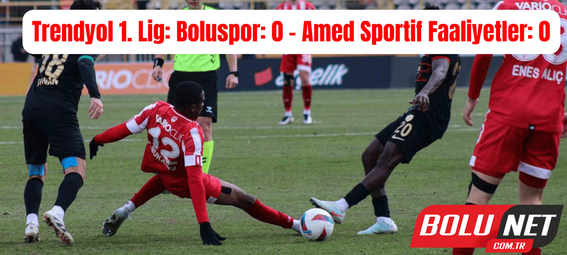 Trendyol 1. Lig: Boluspor: 0 - Amed Sportif Faaliyetler: 0 ...BoluNet