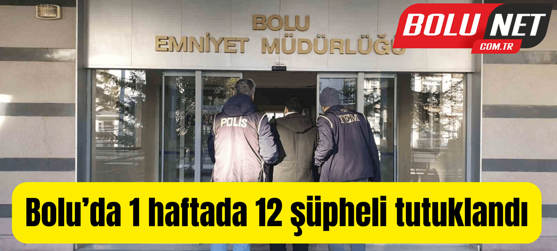 Bolu’da 1 haftada 12 şüpheli tutuklandı ...BoluNet