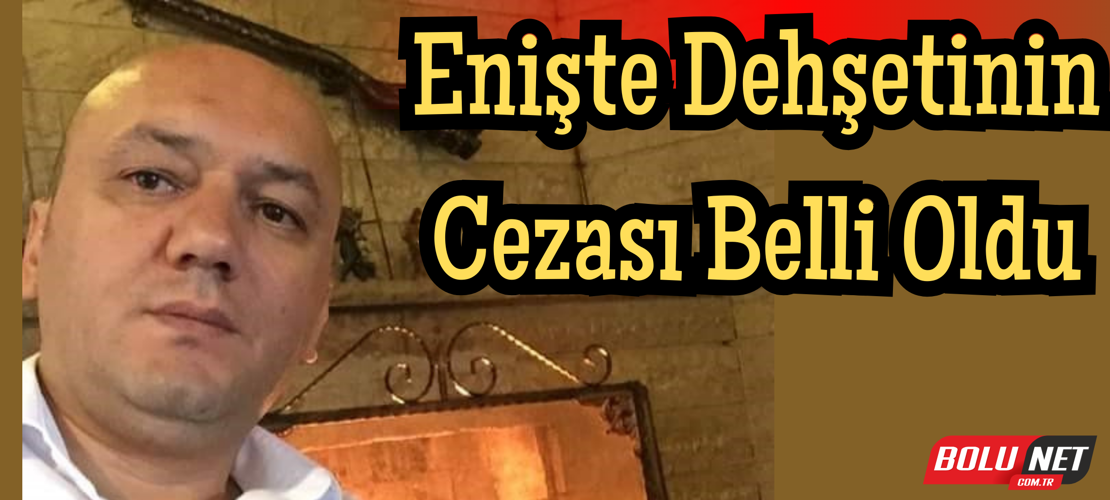 Enişte dehşetinin cezası belli oldu ...BoluNet