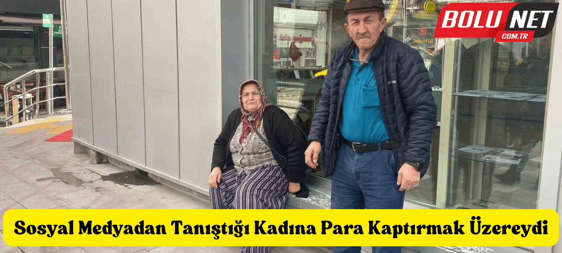 Sosyal medyadan tanıştığı kadına para kaptırmak üzereydi ...BoluNet