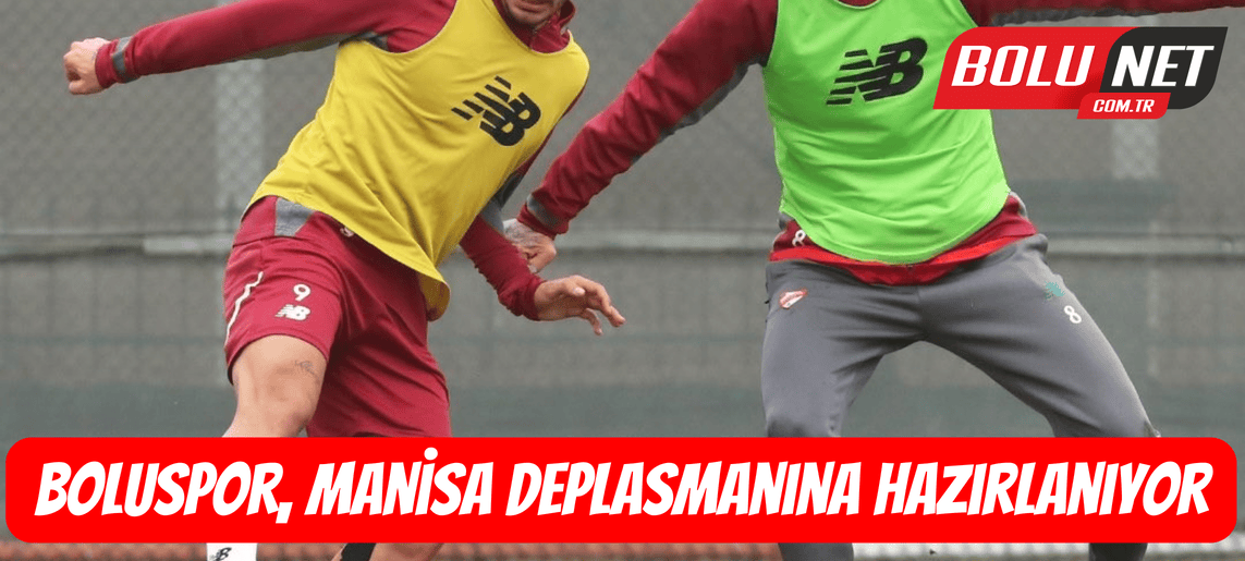 Boluspor, Manisa deplasmanına hazırlanıyor ...BoluNet