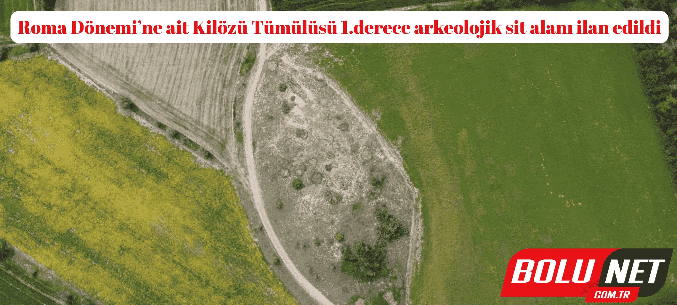 Roma Dönemi’ne ait Kilözü Tümülüsü 1.derece arkeolojik sit alanı ilan edildi ...BoluNet