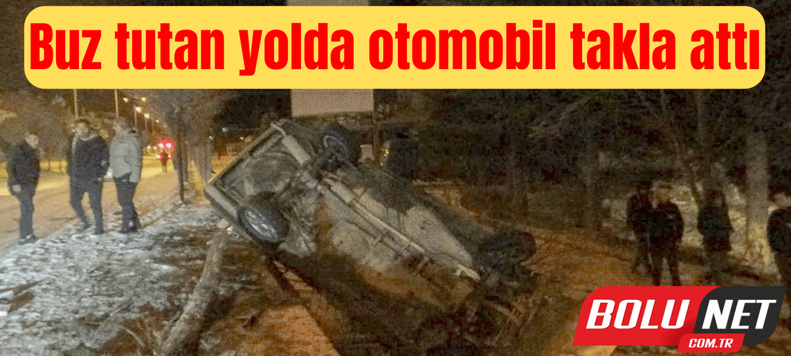 Buz tutan yolda otomobil takla attı: 1 yaralı ...BoluNet