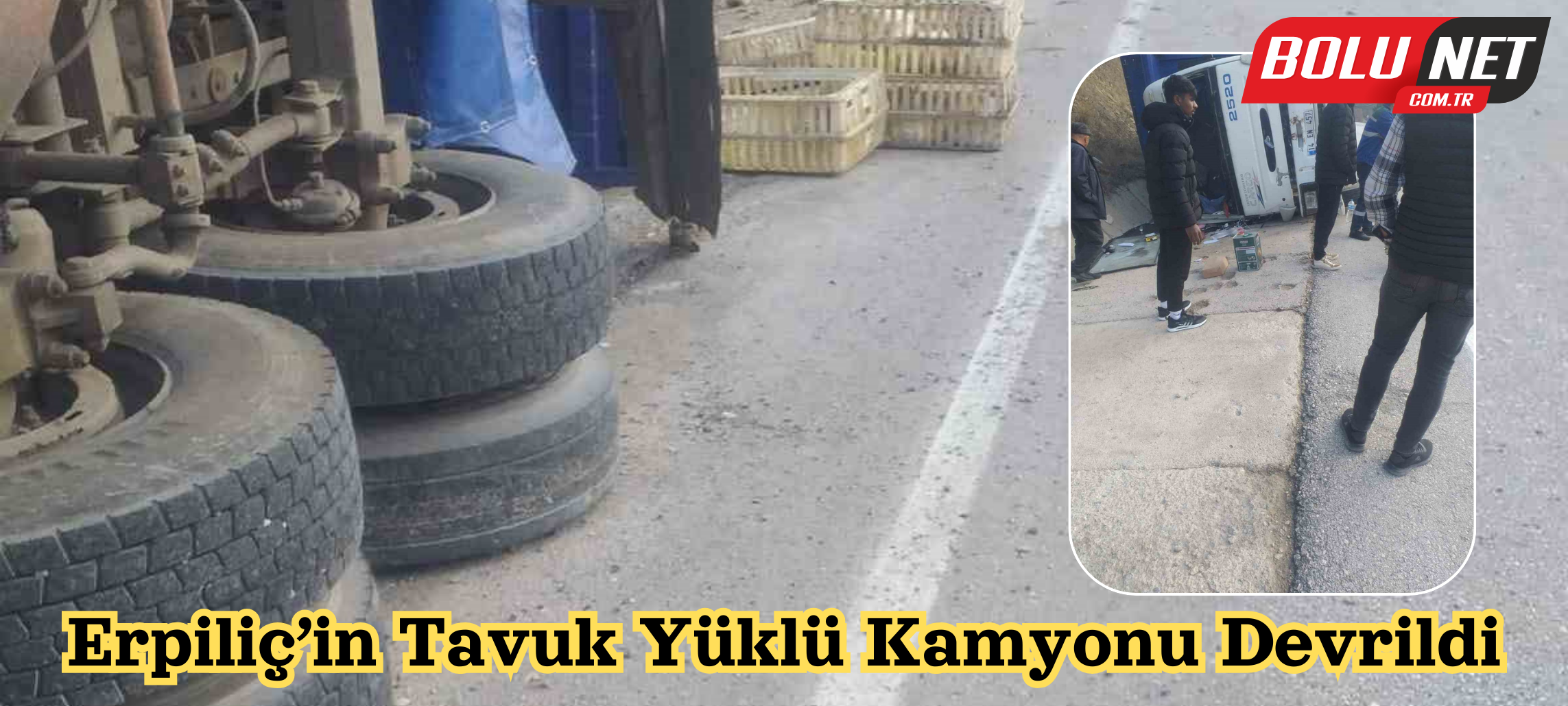 Erpiliç’in tavuk yüklü kamyonu devrildi: 1 yaralı...BoluNet