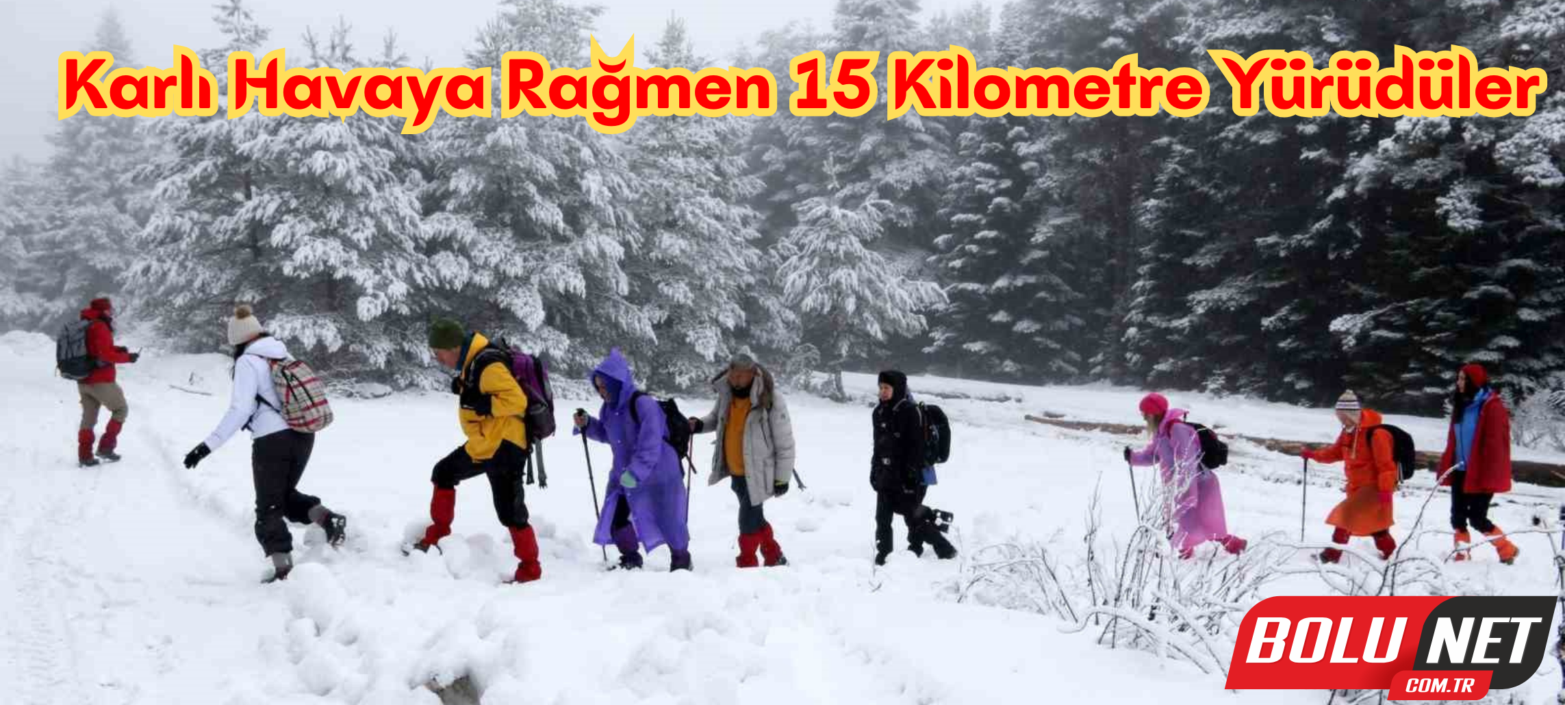 Karlı havaya rağmen 15 kilometre yürüdüler...BoluNet