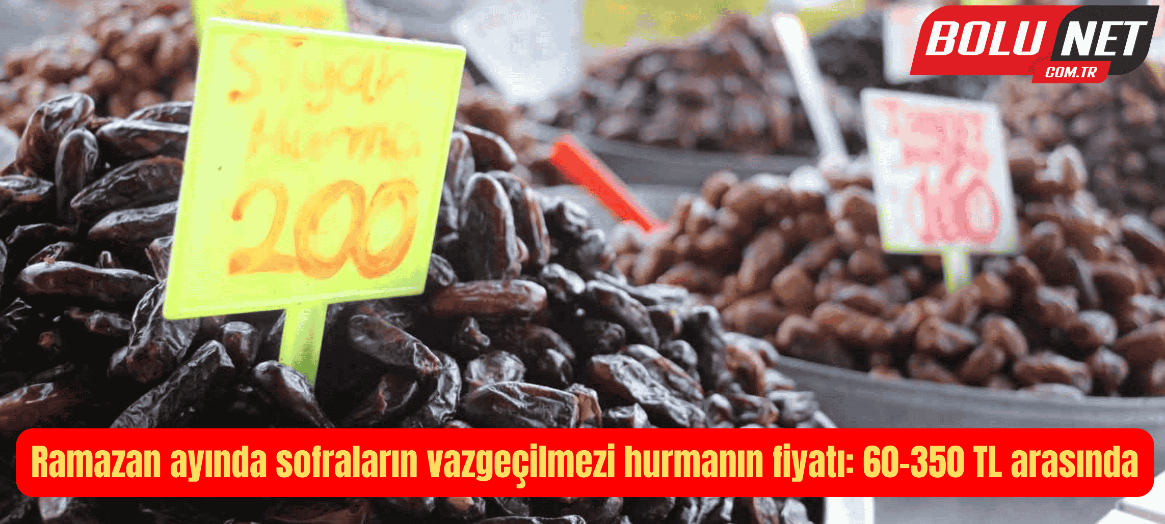 Ramazan ayında sofraların vazgeçilmezi hurmanın fiyatı: 60-350 TL arasında...BoluNet