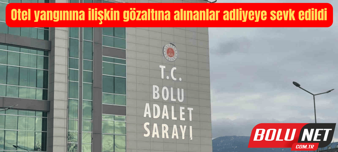 Otel yangınına ilişkin gözaltına alınanlar adliyeye sevk edildi ...BoluNet