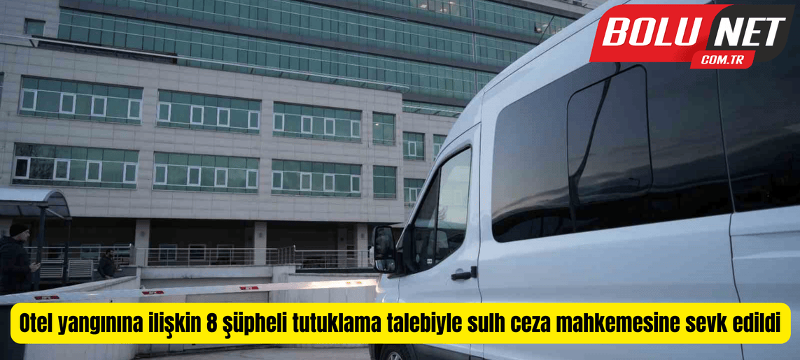 Otel yangınına ilişkin 8 şüpheli tutuklama talebiyle sulh ceza mahkemesine sevk edildi ...BoluNet