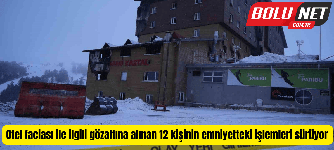 Otel faciası ile ilgili gözaltına alınan 12 kişinin emniyetteki işlemleri sürüyor ...BoluNet