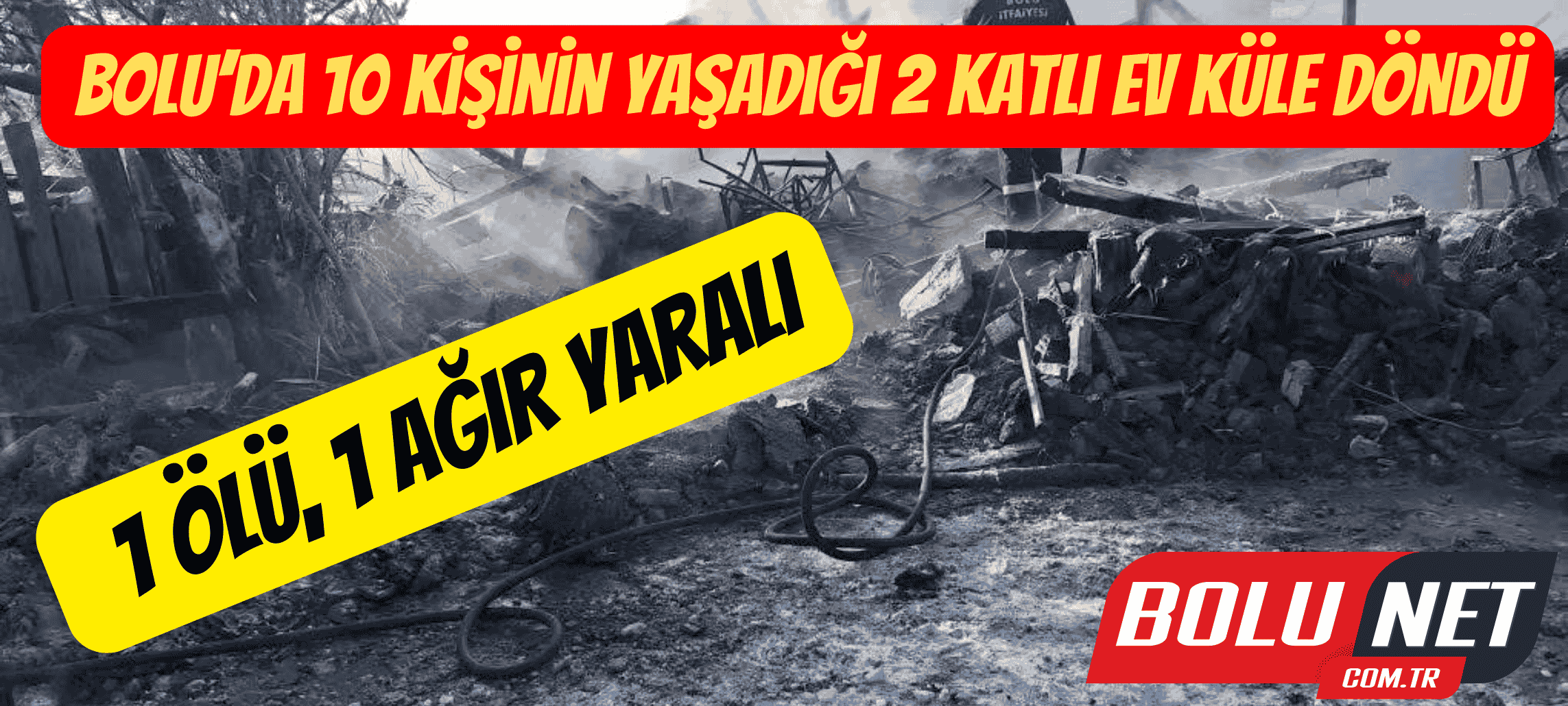 Bolu’da 10 kişinin yaşadığı 2 katlı ev küle döndü: 1 ölü, 1 ağır yaralı ...BoluNet