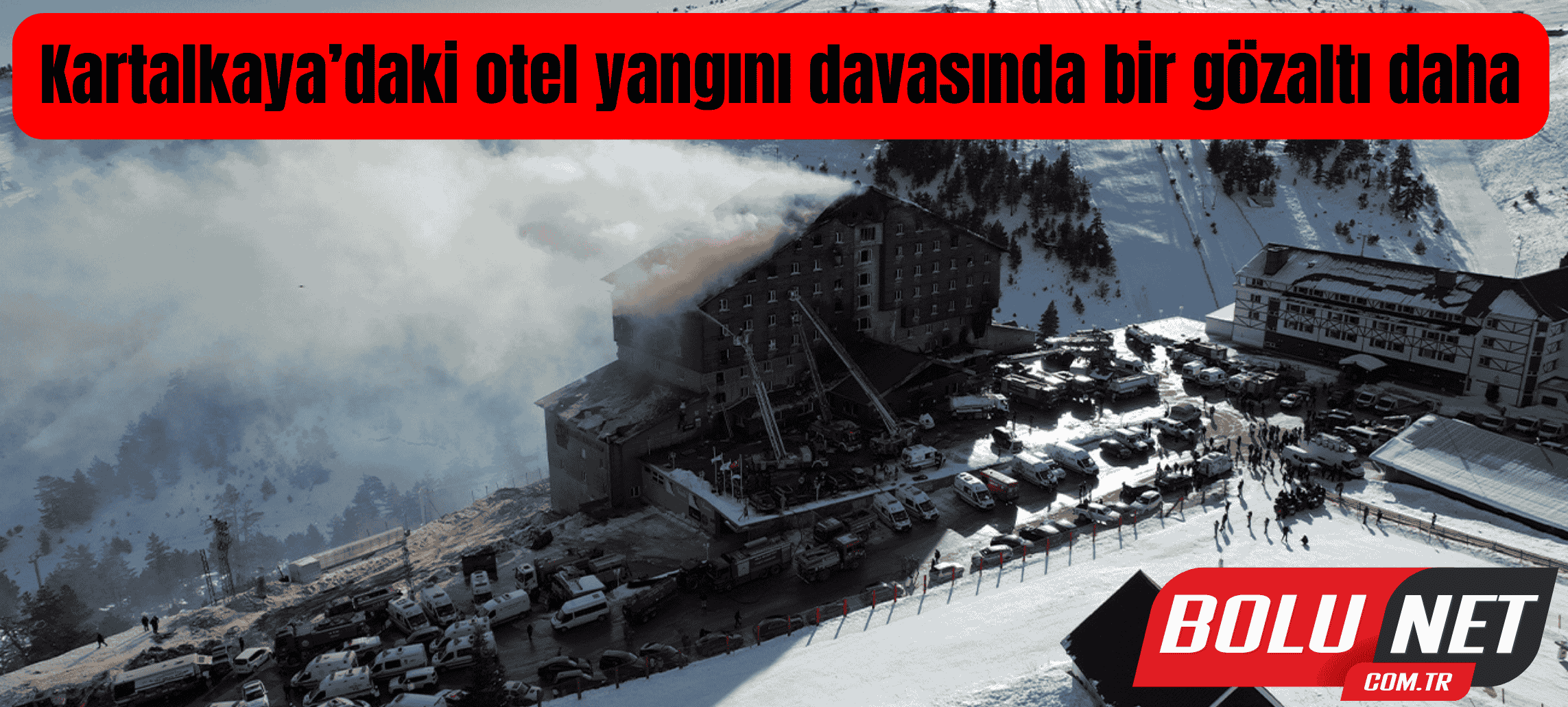 Kartalkaya’daki otel yangını davasında bir gözaltı daha ...BoluNet