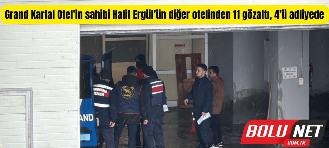 Grand Kartal Otel'in sahibi Halit Ergül’ün diğer otelinden 11 gözaltı, 4’ü adliyede ...BoluNet