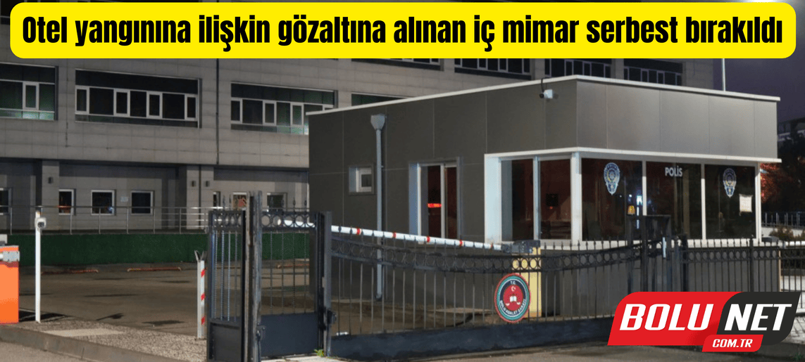 Otel yangınına ilişkin gözaltına alınan iç mimar serbest bırakıldı ...BoluNet