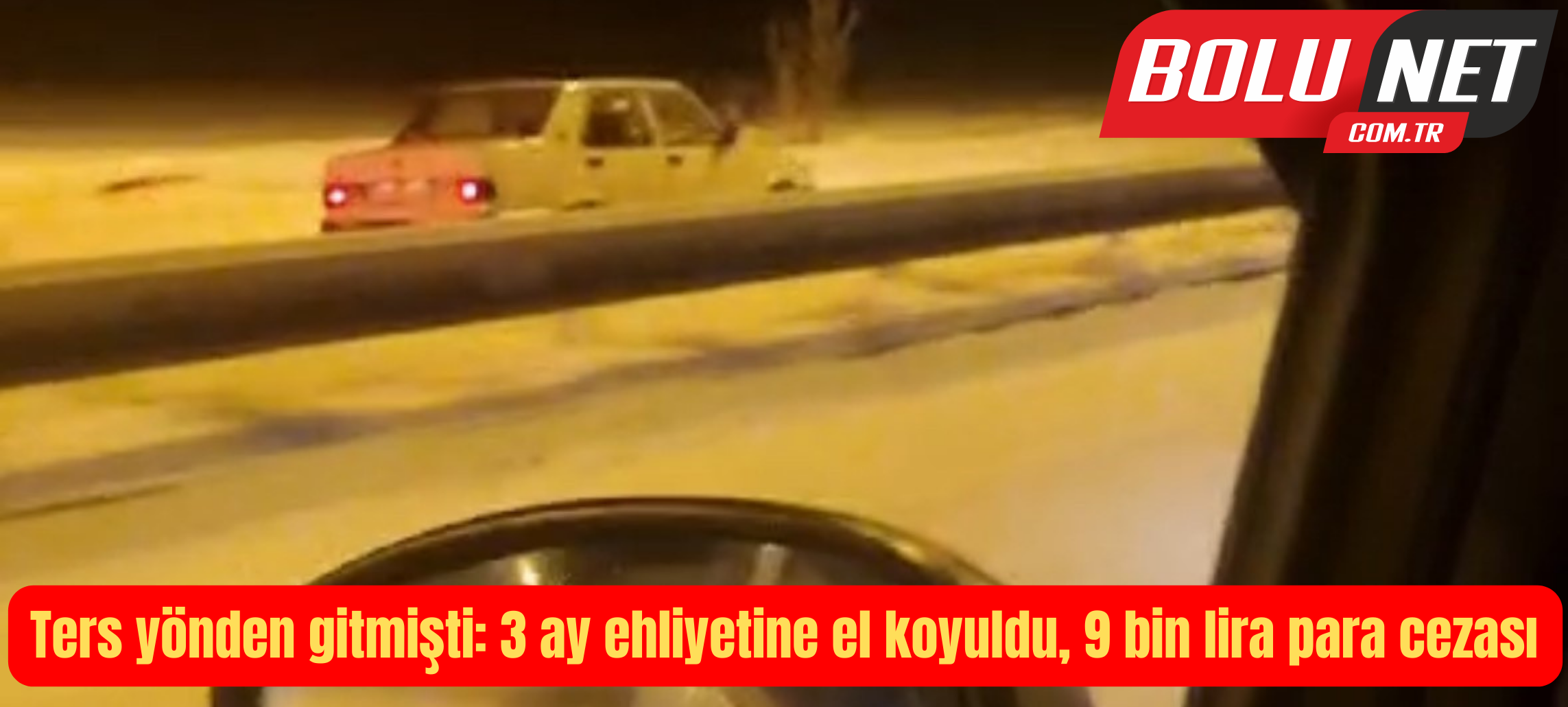 Ters yönden gitmişti: 3 ay ehliyetine el koyuldu, 9 bin lira para cezası...BoluNet