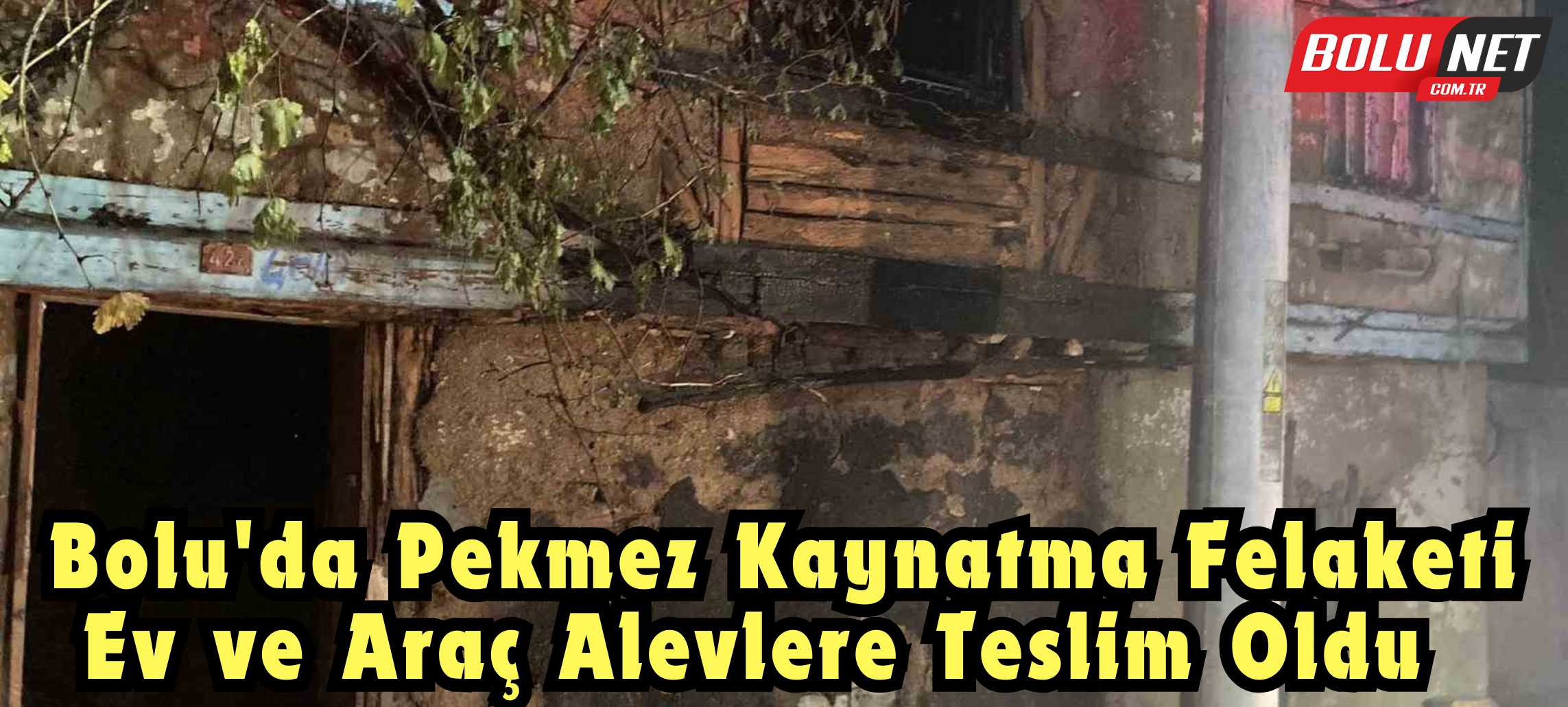 Pekmez kaynatmak için yaktığı ateşle evi ve aracı yandı...BoluNet