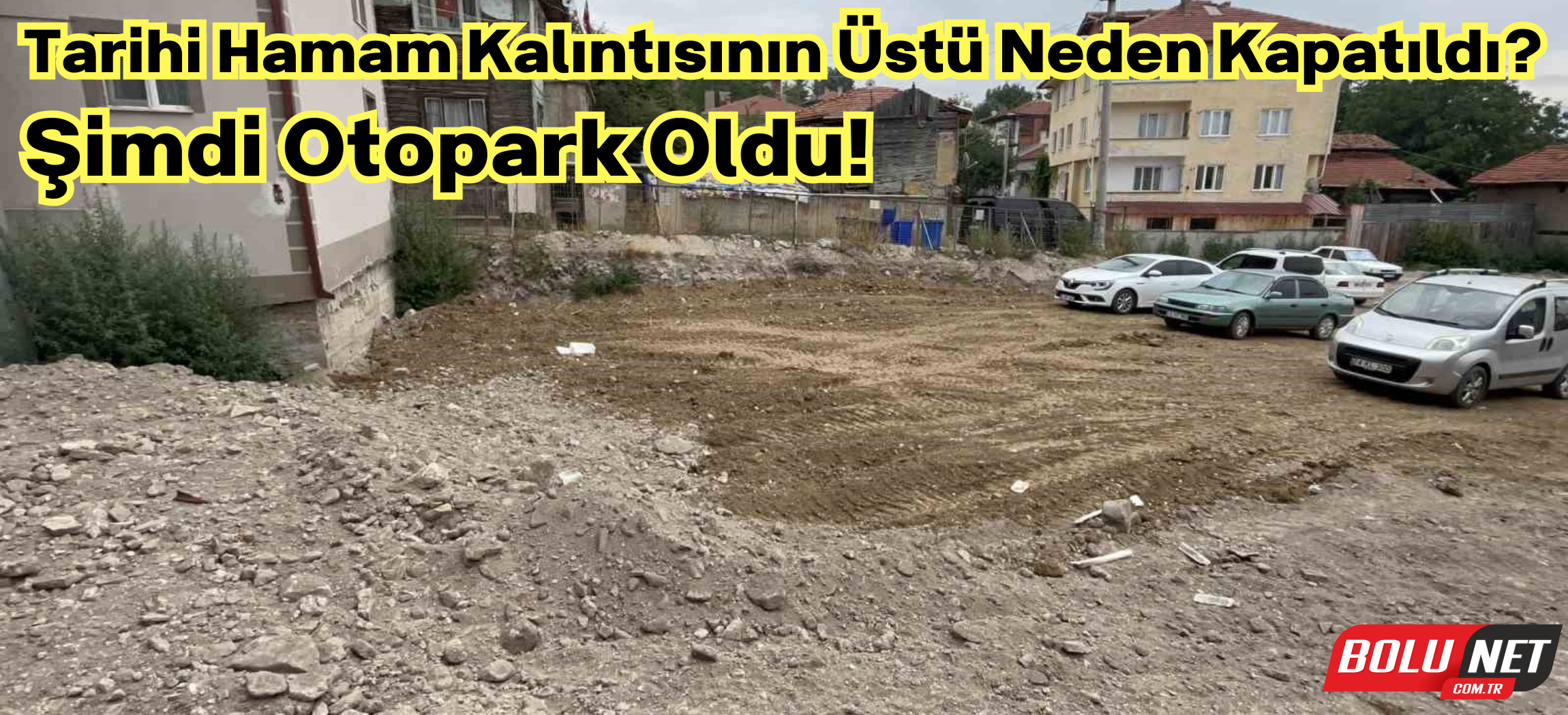 Tarihi hamam kalıntısının üstü kapatıldı, otopark oldu ...BoluNet