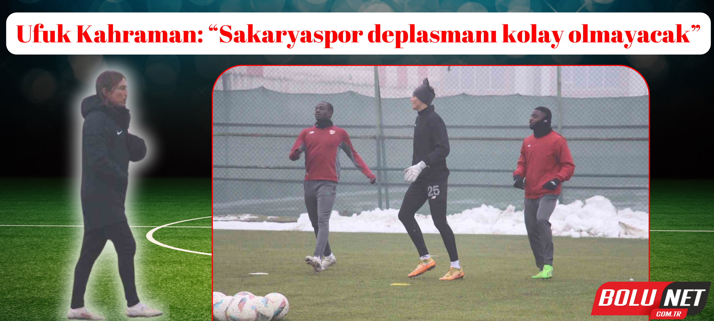 Ufuk Kahraman: “Sakaryaspor deplasmanı kolay olmayacak” ...BoluNet