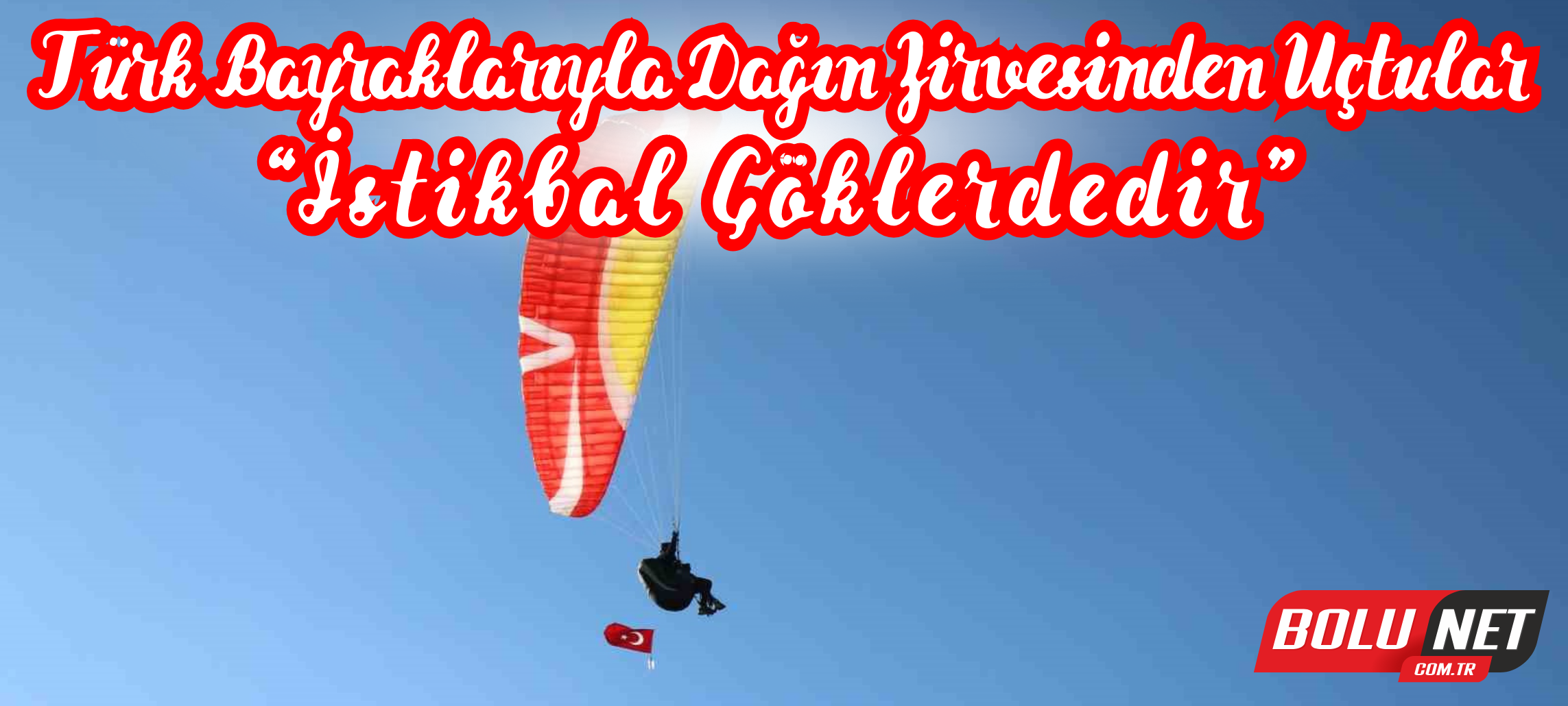 Türk bayraklarıyla dağın zirvesinden uçtular: “İstikbal göklerdedir” ...BoluNet