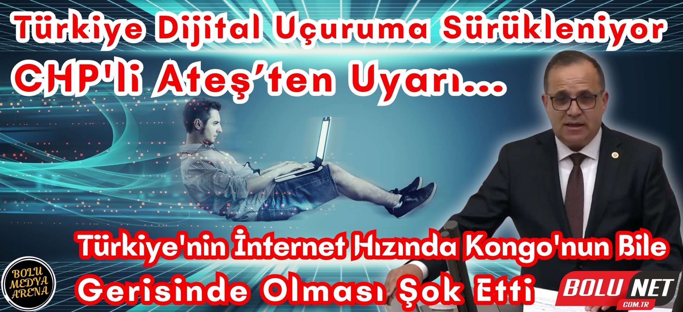 CHP'li Ateş: Türkiye Dijital Uçuruma Sürükleniyor. İnternet Hızında Kongo Bizi Geçti, Türkiye Dijitalde Çöküyor... BoluNet