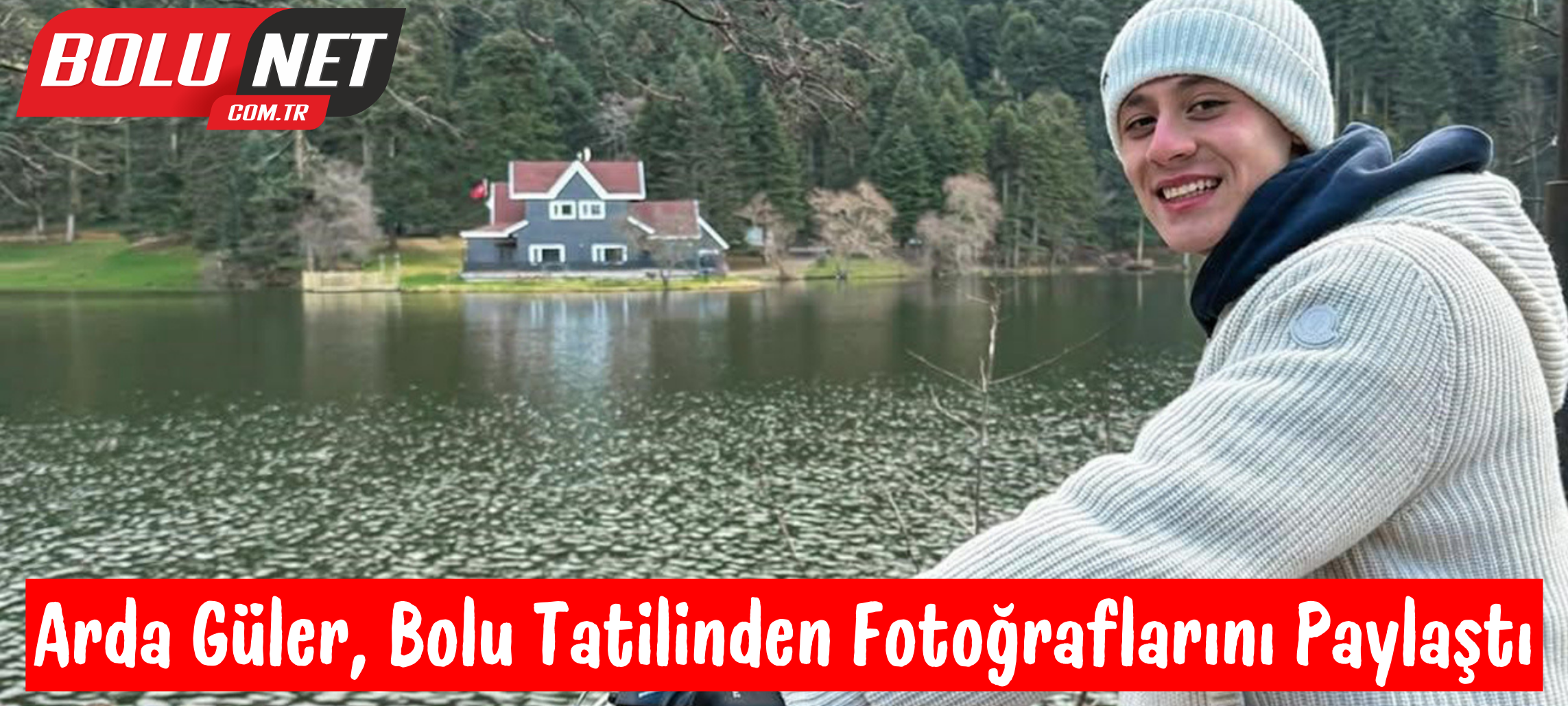 Arda Güler, Bolu tatilinden fotoğraflarını paylaştı ...BoluNet