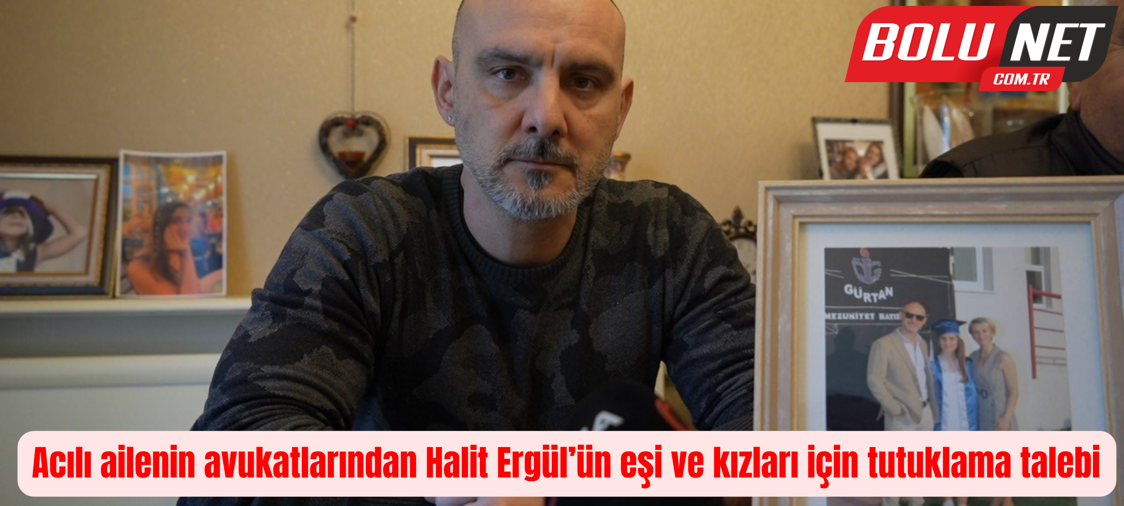 Acılı ailenin avukatlarından Halit Ergül’ün eşi ve kızları için tutuklama talebi ...BoluNet