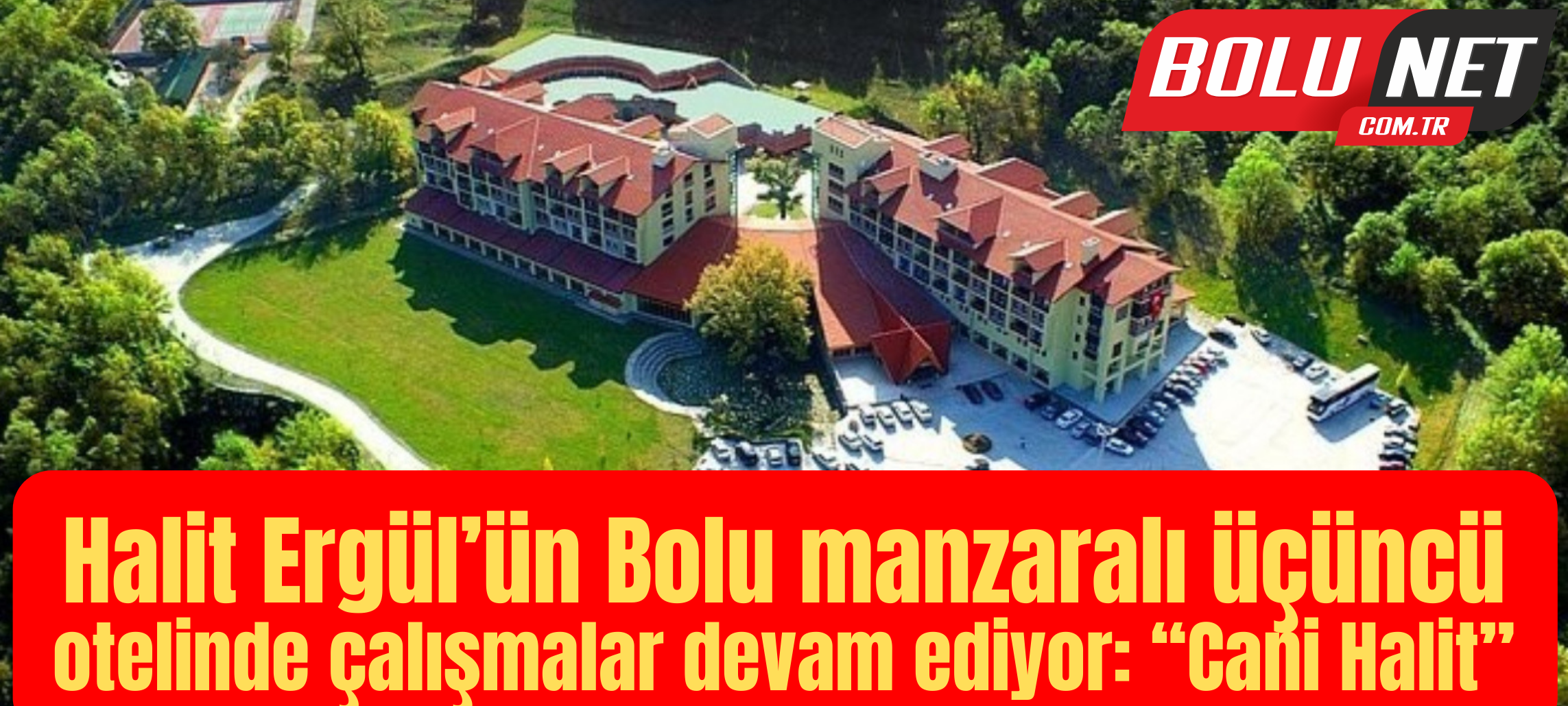 Halit Ergül’ün Bolu manzaralı üçüncü otelinde çalışmalar devam ediyor: “Cani Halit” ...BoluNet